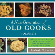 Title: A New Generation of Old Cooks, Volume 2: BREADS, SALADS, PASTAS, RICE, SOUPS, DIPS, SAUCES, DRESSINGS, SPREADS AND MORE..., Author: Youlando C. Harley