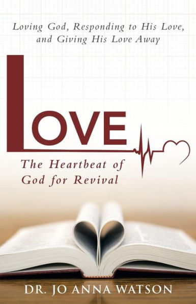 Love the Heartbeat of God for Revival: Loving God, Responding to His Love, and Giving Away