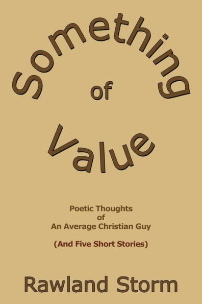 Something of Value: Poetic Thoughts an Average Christian Guy (and Five Short Stories)