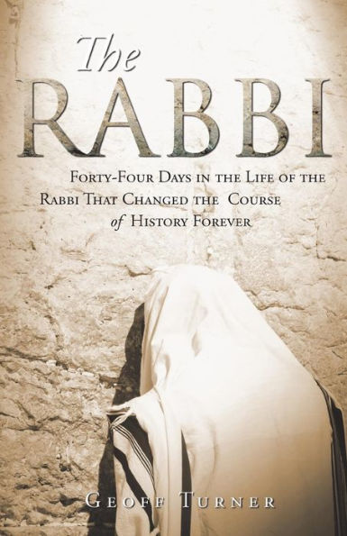 the Rabbi: Forty-Four Days Life of Rabbi That Changed Course History Forever