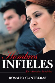Title: Hombres Infieles: De la fantasía a la realidad, Author: Rosalío Contreras