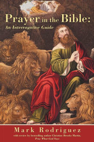 Title: Prayer in the Bible: an Interrogative Guide, Author: Mark Rodriguez