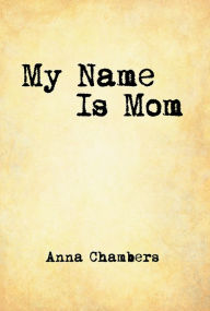 Title: My Name Is Mom, Author: Anna Chambers