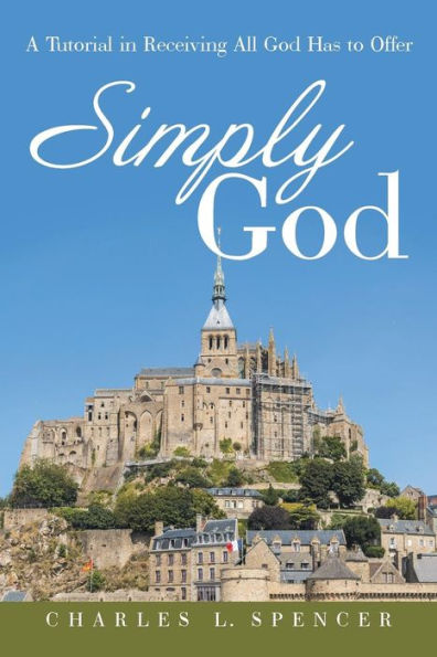 Simply God: A Tutorial Receiving All God Has to Offer