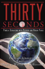 Title: Thirty Seconds: How an Unexpected Encounter Made a World of Difference, Author: Pamela Schaafsma