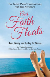 Title: Our Faith Floats: Two Cwazy Moms' Heartwarming High Seas Adventure, Author: Debbie Sempsrott & Denise Rogers