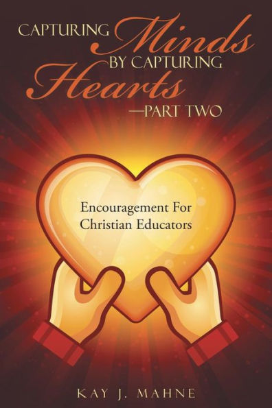Capturing Minds by Hearts-Part Two: Encouragement for Christian Educators