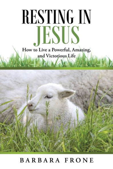 Resting Jesus: How to Live a Powerful, Amazing, and Victorious Life