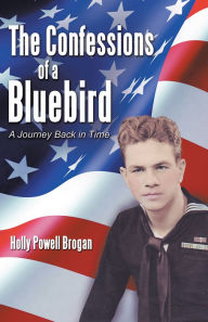 Title: The Confessions of a Bluebird: A Journey Back in Time, Author: Holly Powell Brogan