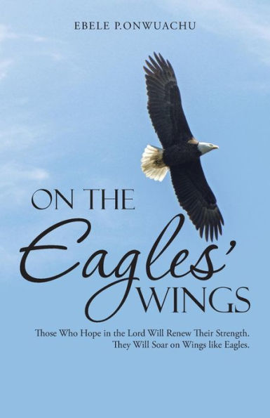 on the Eagles' Wings: Those Who Hope Lord Will Renew Their Strength. They Soar Wings like Eagles.