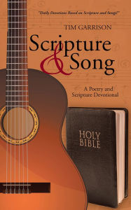Title: Scripture & Song: A Poetry and Scripture Devotional, Author: Tim Garrison