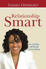 Title: Relationship Smart: Love, Courtship, and Marriage for Every Woman, Author: Eziaku Odimuko