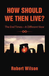 How Should We Then Live?: The End Times - A Different View