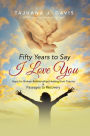 Fifty Years to Say I Love You: Hope for Broken Relationships Healing from Trauma & Passages to Recovery