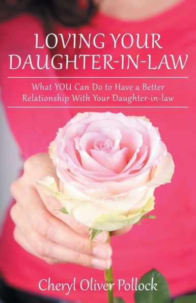 Loving Your Daughter-In-Law: What You Can Do to Have a Better Relationship with Daughter-In-Law