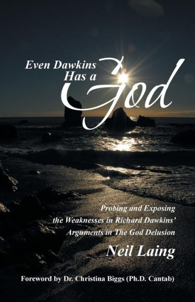 Even Dawkins Has a God: Probing and Exposing the Weaknesses Richard Dawkins' Arguments God Delusion
