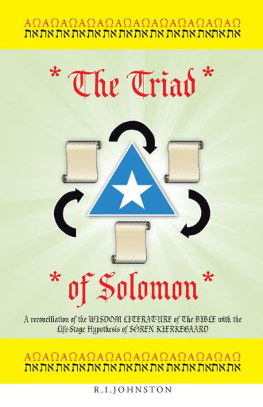 The Triad of Solomon: A Reconciliation of the WISDOM LITERATURE of the BIBLE with the Life-Stage Hypothesis of SREN KIERKEGAARD