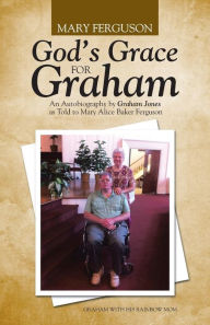 Title: God's Grace for Graham: An Autobiography by Graham Jones as Told to Mary Alice Baker Ferguson, Author: Mary Ferguson