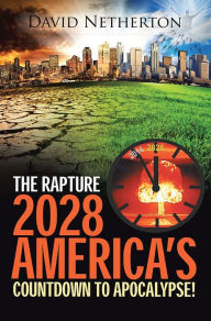 Title: The Rapture 2028: America's Countdown to Apocalypse!, Author: David Netherton