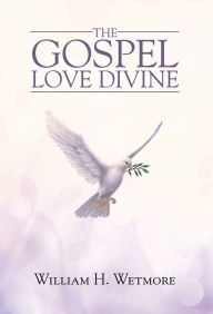 Title: The Gospel: Love Divine, Author: William H. Wetmore