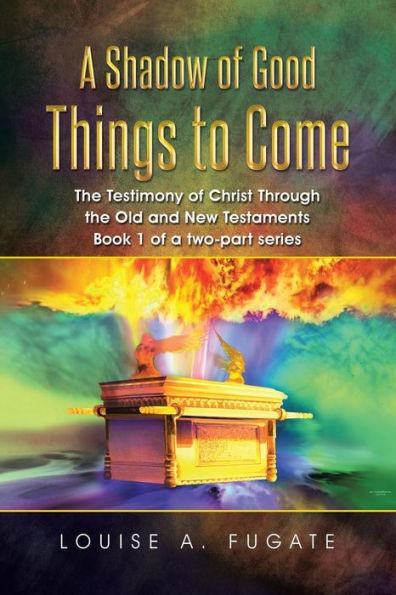 a Shadow of Good Things to Come: the Testimony Christ Through Old and New Testaments Book 1 two-part series