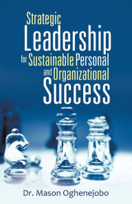 Title: Strategic Leadership for Sustainable Personal and Organizational Success, Author: Dr. Mason Oghenejobo