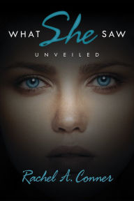 Title: What She Saw: Unveiled, Author: Rachel A. Conner