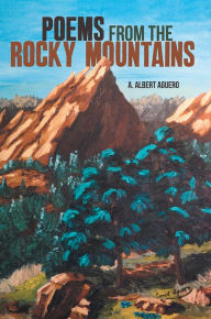 Title: Poems from the Rocky Mountains, Author: A. Albert Aguero