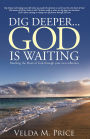 Dig Deeper...God Is Waiting: Reaching the Heart of God Through Your Own Reflection