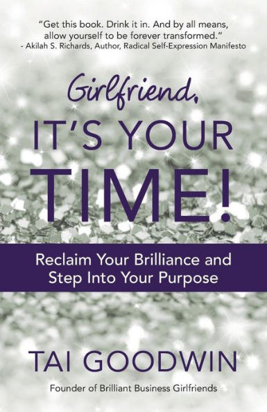 Girlfriend, It's Your Time!: Reclaim Brilliance and Step Into Purpose