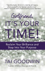 Girlfriend, It's Your Time!: Reclaim Your Brilliance and Step Into Your Purpose