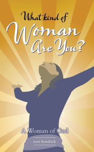 Title: What Kind of Woman Are You?: A Woman of God, Author: toni kendrick