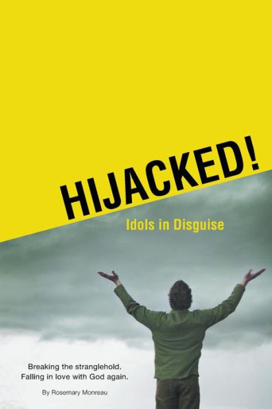 Hijacked! Idols Disguise: Breaking the stranglehold. Falling love with God again