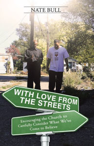 Title: With Love from the Streets.: Encouraging the Church to Carefully Consider What We've Come to Believe, Author: Nate Bull