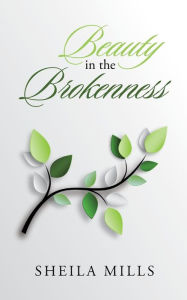 Title: Beauty in the Brokenness, Author: Sheila Mills