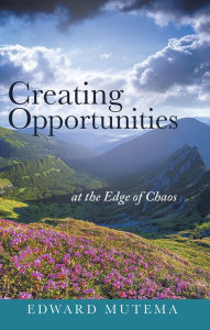 Title: Creating Opportunities at the Edge of Chaos, Author: Edward Mutema