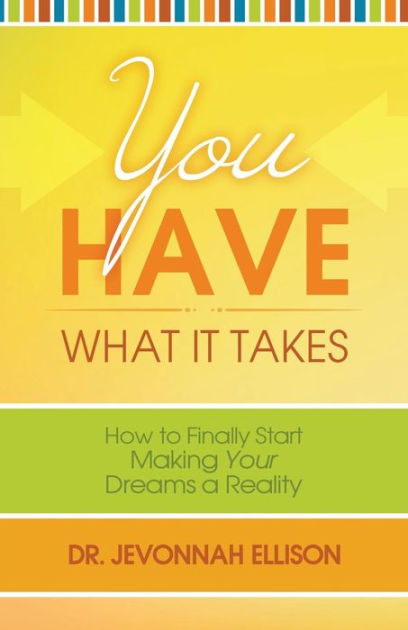 You Have What it Takes: How to Finally Start Making Your Dreams a ...