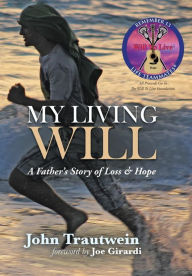 Title: My Living Will: A Father's Story of Loss & Hope, Author: John Trautwein