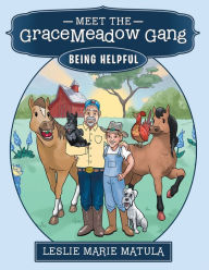 Title: Meet the Gracemeadow Gang: Being Helpful, Author: Leslie Marie Matula