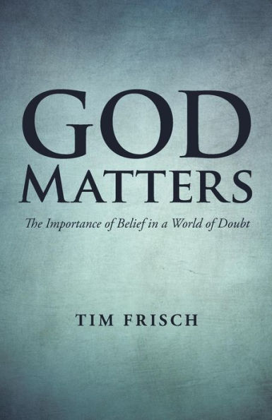 God Matters: The Importance of Belief a World Doubt