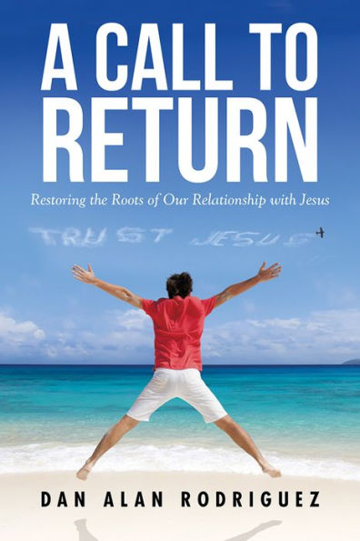A Call to Return: Restoring the Roots of Our Relationship with Jesus