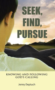 Title: Seek, Find, Pursue: Knowing and Following God's Calling, Author: Jenny Deptuch