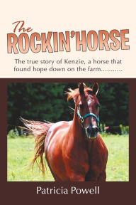 Title: The Rockin' Horse: The true story of Kenzie, a horse that found hope down on the farm..........., Author: Patricia Powell