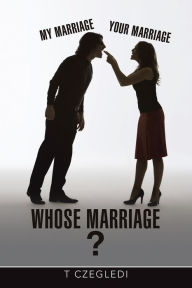 Title: My Marriage - Your Marriage - Whose Marriage, Author: T Czegledi