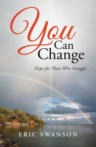 Title: You Can Change: Hope for Those Who Struggle, Author: Eric Swanson