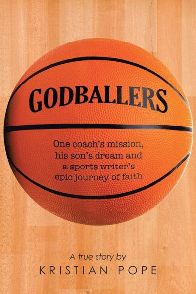 Godballers: One coach's mission, his son's dream and a sports writer's epic journey of faith