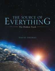 Title: The Source of Everything: The Hidden Truth, Author: David Thomas