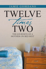 Title: Twelve Times Two: The Journeys of a Mother on Bed Rest, Author: Jamie Giordano