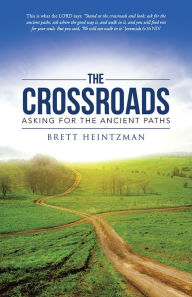 Title: The Crossroads: Asking for the Ancient Paths, Author: Brett Heintzman