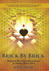 Title: Brick By Brick: Healing His Way A Devotional and Journal for Healing a Woman's Heart, Author: Keven C Covert